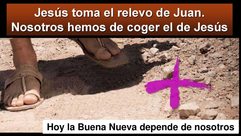 Jesús toma el relevo de Juan. Nosotros hemos de coger el de Jesús