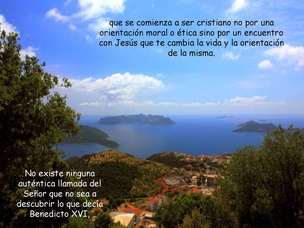 que se comienza a ser cristiano no por una orientación moral o ética sino por un encuentro con Jesús que te cambia la vida y la orientación de la misma.