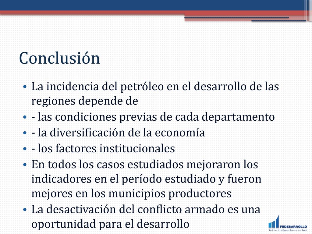 Conclusión La incidencia del petróleo en el desarrollo de las regiones depende de. - las condiciones previas de cada departamento.