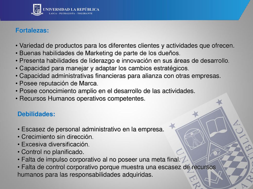 Fortalezas: Variedad de productos para los diferentes clientes y actividades que ofrecen. Buenas habilidades de Marketing de parte de los dueños.