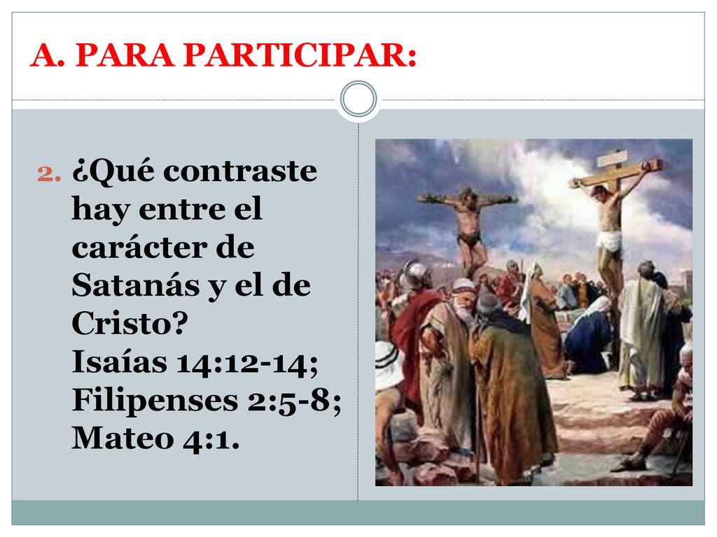 A. PARA PARTICIPAR: ¿Qué contraste hay entre el carácter de Satanás y el de Cristo.