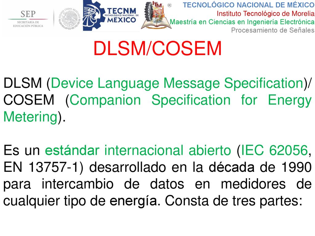 DLSM/COSEM DLSM (Device Language Message Specification)/ COSEM (Companion Specification for Energy Metering).