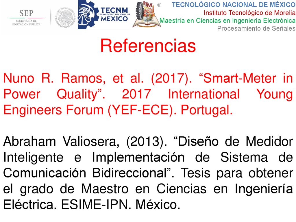 Referencias Nuno R. Ramos, et al. (2017). Smart-Meter in Power Quality International Young Engineers Forum (YEF-ECE). Portugal.