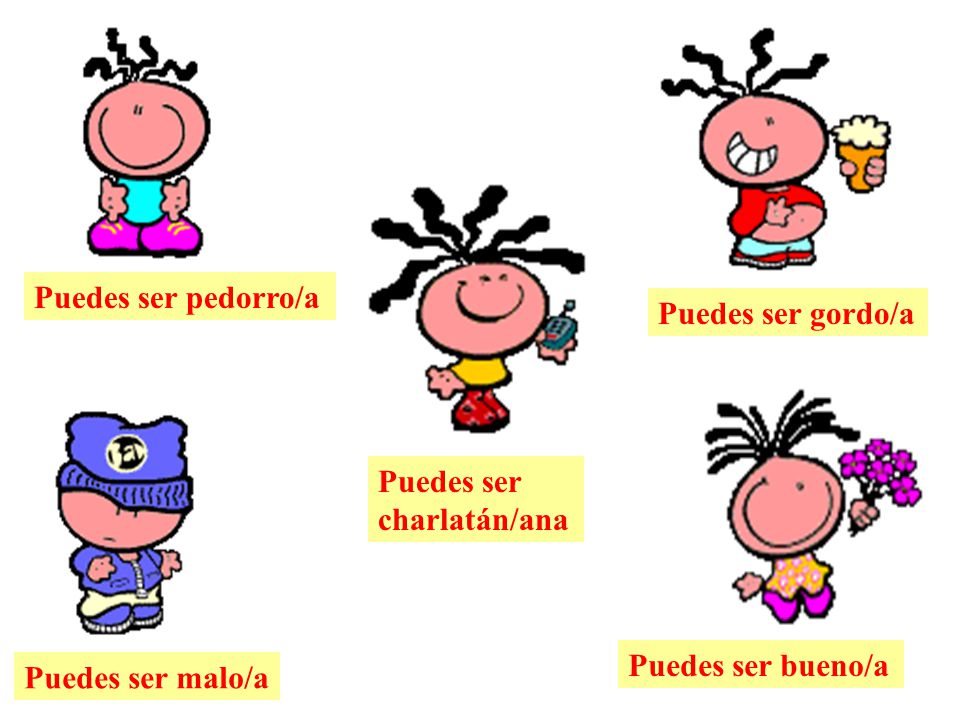 Puedes ser pedorro/a Puedes ser gordo/a. Puedes ser charlatán/ana.