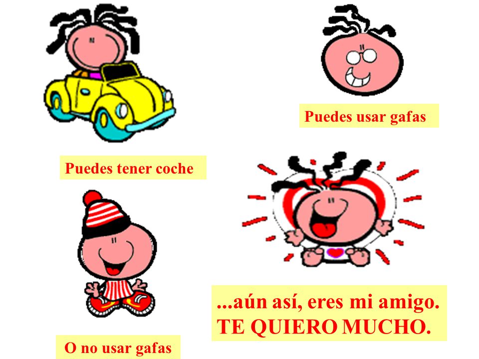 ...aún así, eres mi amigo. TE QUIERO MUCHO. Puedes usar gafas