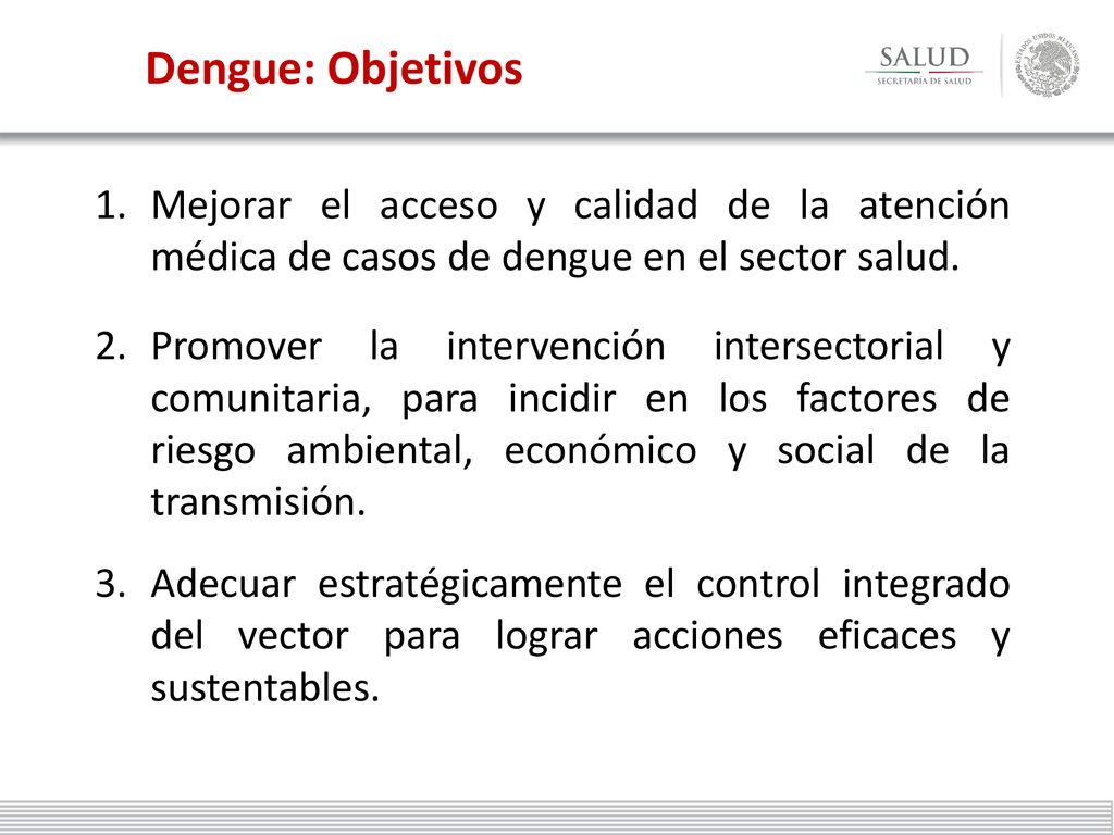 Dengue: Objetivos Mejorar el acceso y calidad de la atención médica de casos de dengue en el sector salud.