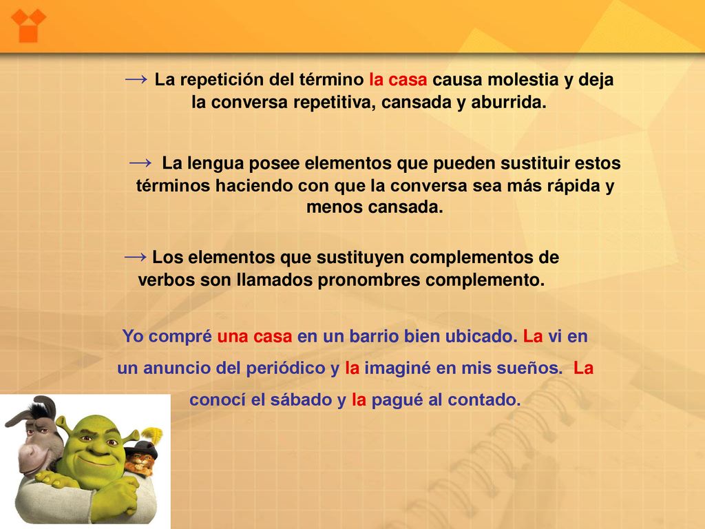 → La repetición del término la casa causa molestia y deja la conversa repetitiva, cansada y aburrida.