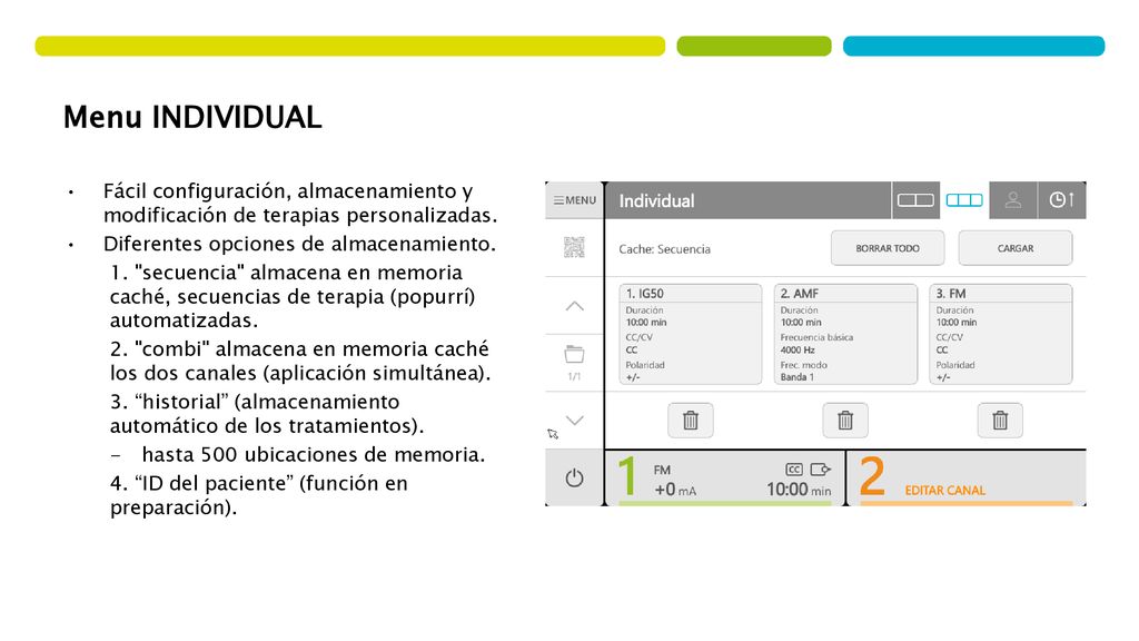 Menu INDIVIDUAL Fácil configuración, almacenamiento y modificación de terapias personalizadas. Diferentes opciones de almacenamiento.