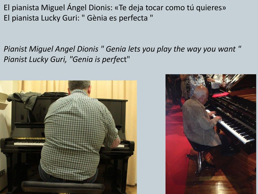 El pianista Miguel Ángel Dionis: «Te deja tocar como tú quieres» El pianista Lucky Guri: Gènia es perfecta Pianist Miguel Angel Dionis Genia lets you play the way you want Pianist Lucky Guri, Genia is perfect