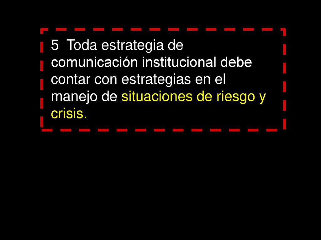 5 Toda estrategia de comunicación institucional debe contar con estrategias en el manejo de situaciones de riesgo y crisis.