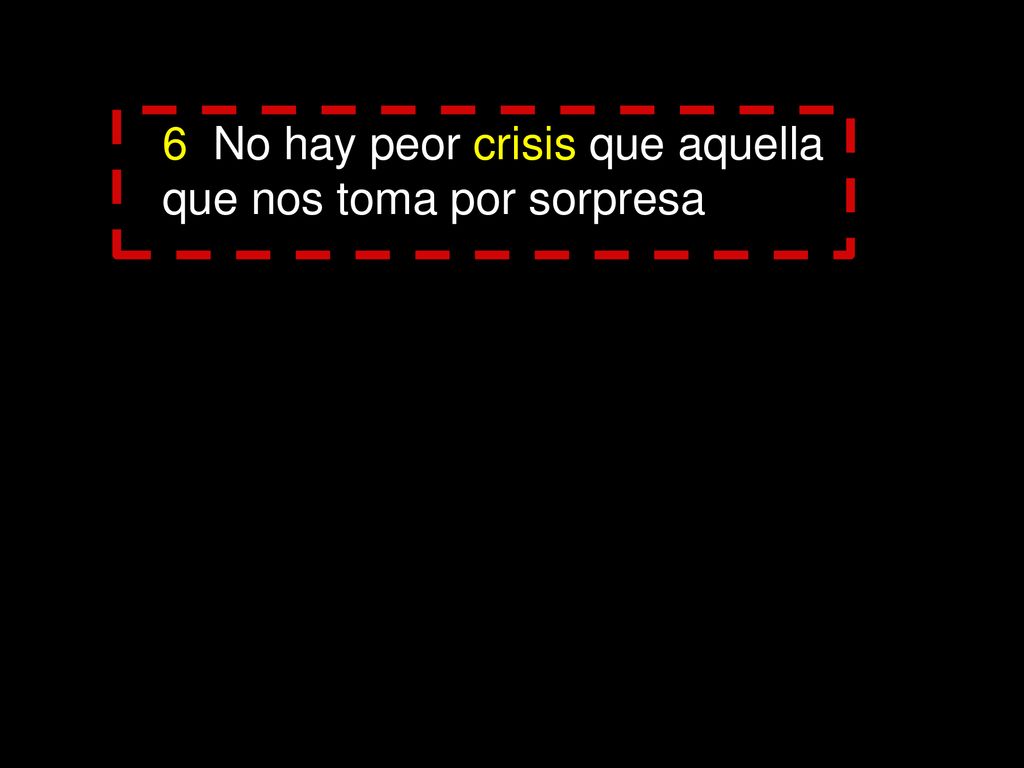 6 No hay peor crisis que aquella que nos toma por sorpresa