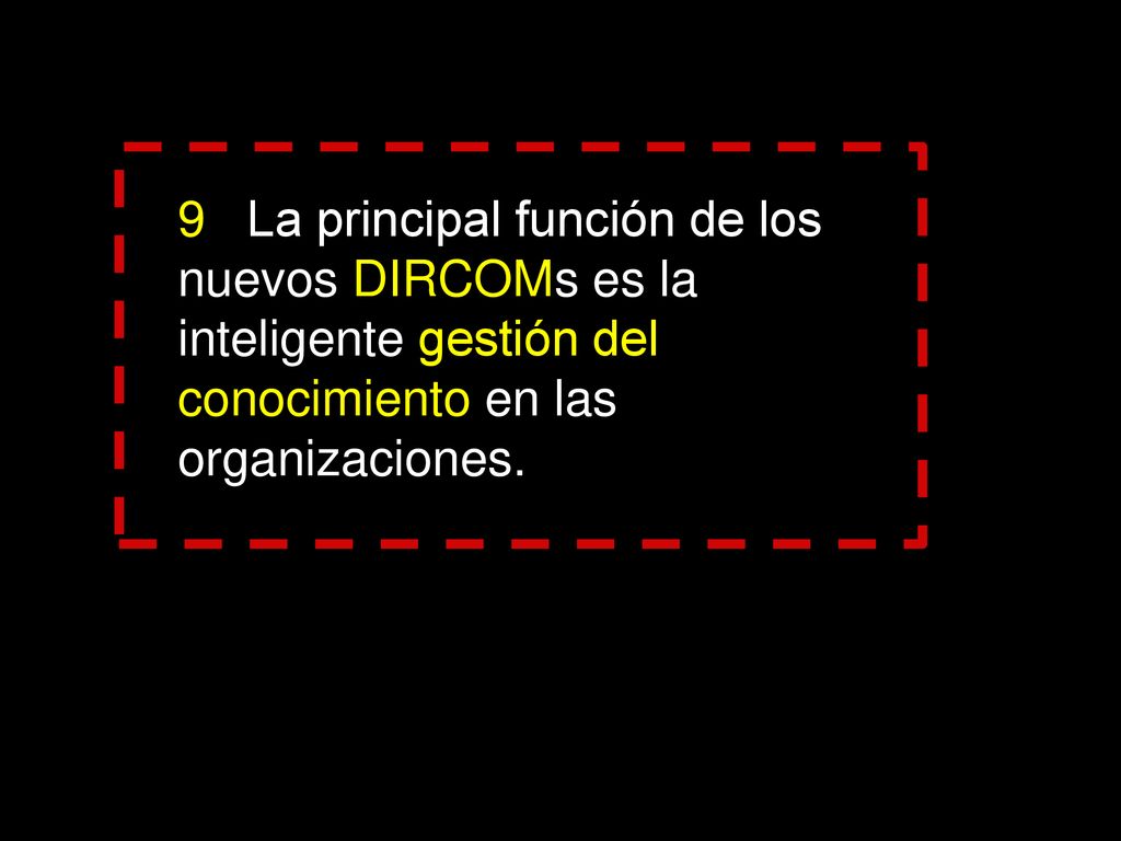 9 La principal función de los nuevos DIRCOMs es la inteligente gestión del conocimiento en las organizaciones.