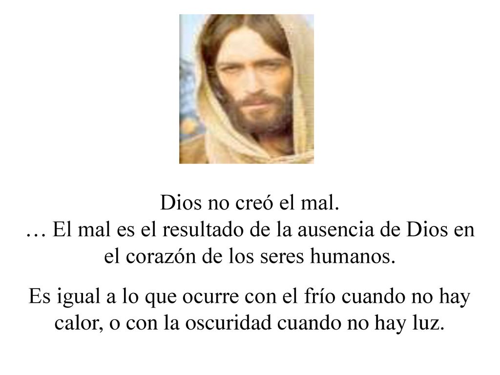 Dios no creó el mal. … El mal es el resultado de la ausencia de Dios en el corazón de los seres humanos.
