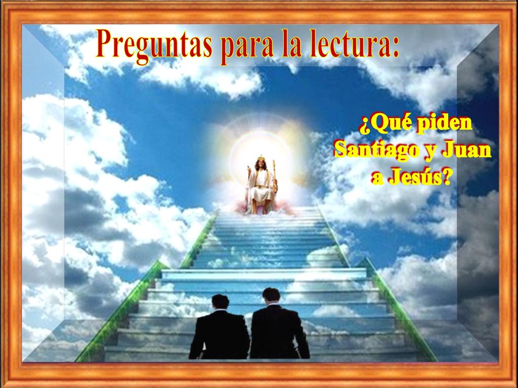 Preguntas para la lectura: ¿Qué piden Santiago y Juan a Jesús