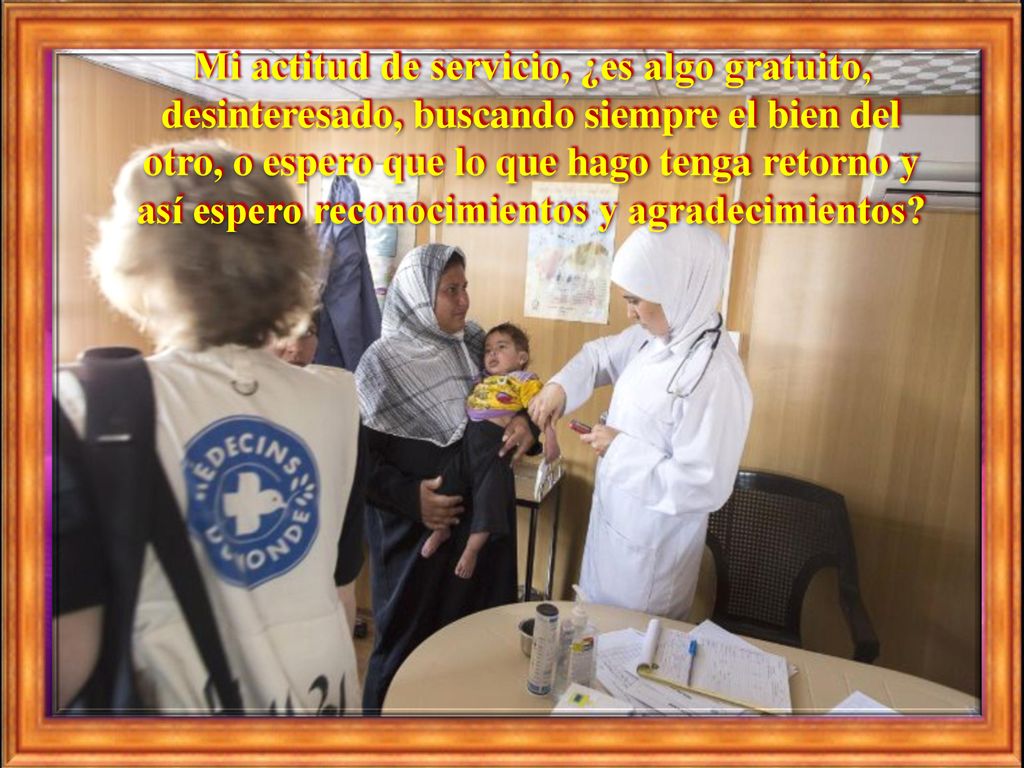 Mi actitud de servicio, ¿es algo gratuito, desinteresado, buscando siempre el bien del otro, o espero que lo que hago tenga retorno y así espero reconocimientos y agradecimientos