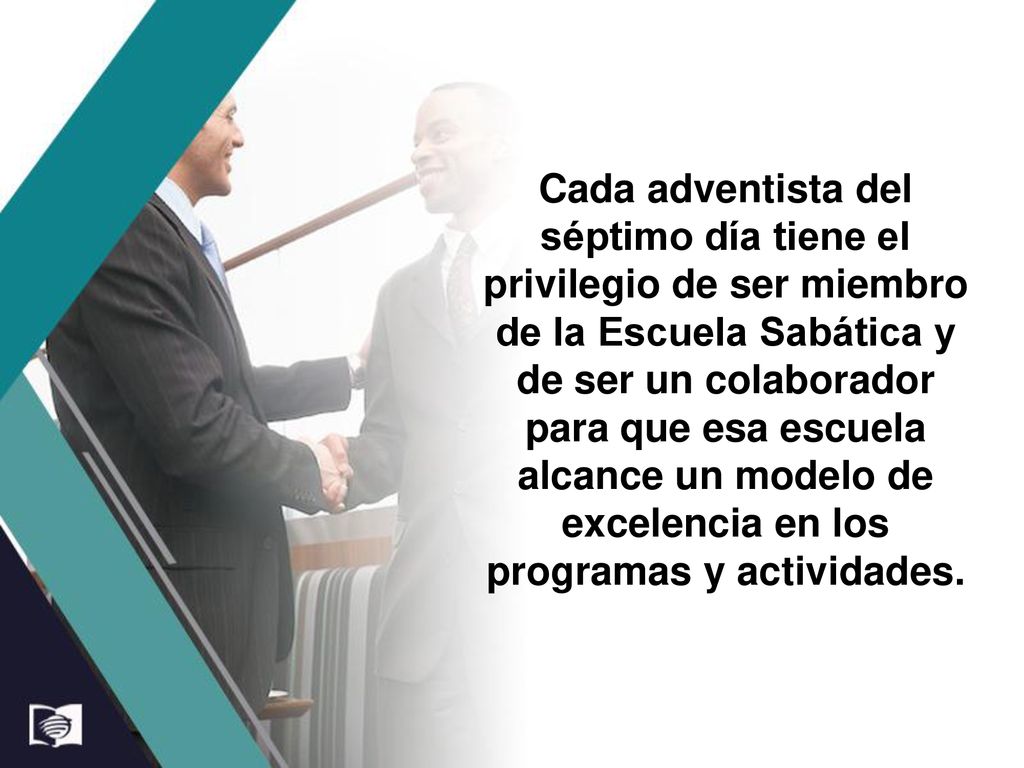 Cada adventista del séptimo día tiene el privilegio de ser miembro de la Escuela Sabática y de ser un colaborador para que esa escuela alcance un modelo de excelencia en los programas y actividades.