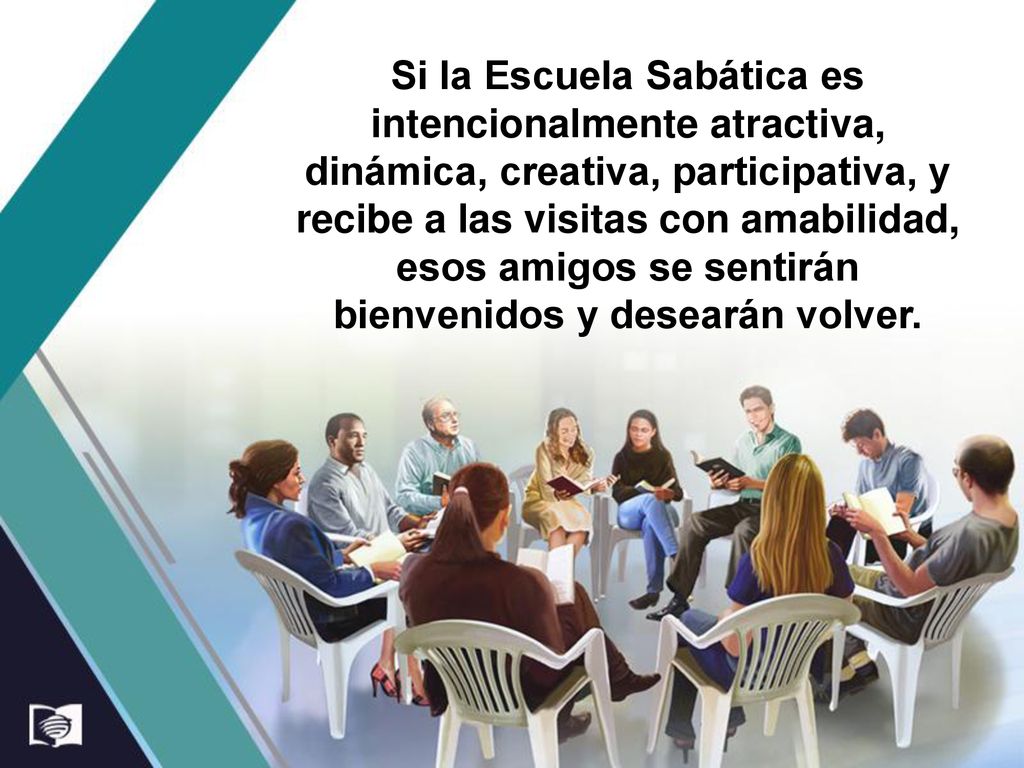 Si la Escuela Sabática es intencionalmente atractiva, dinámica, creativa, participativa, y recibe a las visitas con amabilidad, esos amigos se sentirán bienvenidos y desearán volver.