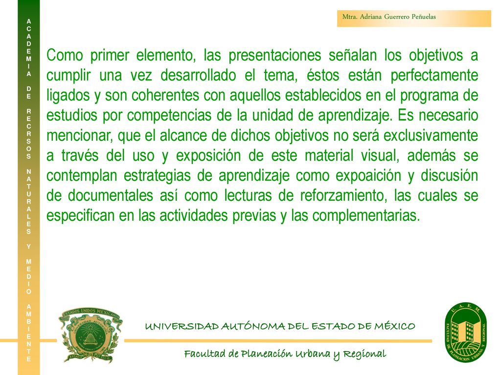 Como primer elemento, las presentaciones señalan los objetivos a cumplir una vez desarrollado el tema, éstos están perfectamente ligados y son coherentes con aquellos establecidos en el programa de estudios por competencias de la unidad de aprendizaje.