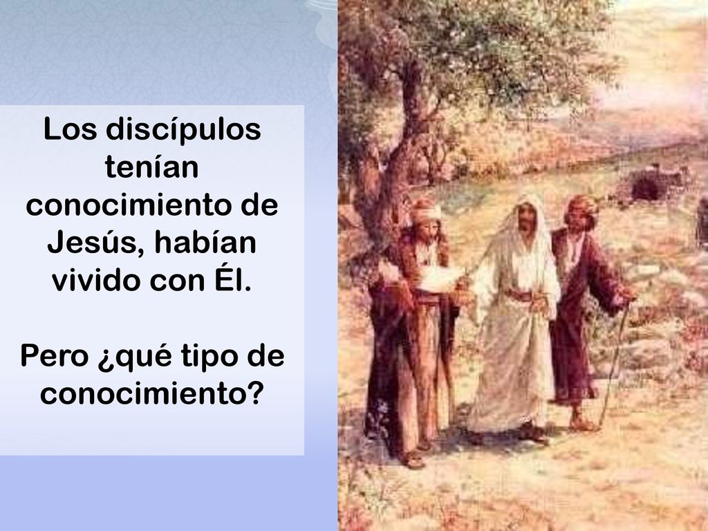 Los discípulos tenían conocimiento de Jesús, habían vivido con Él.