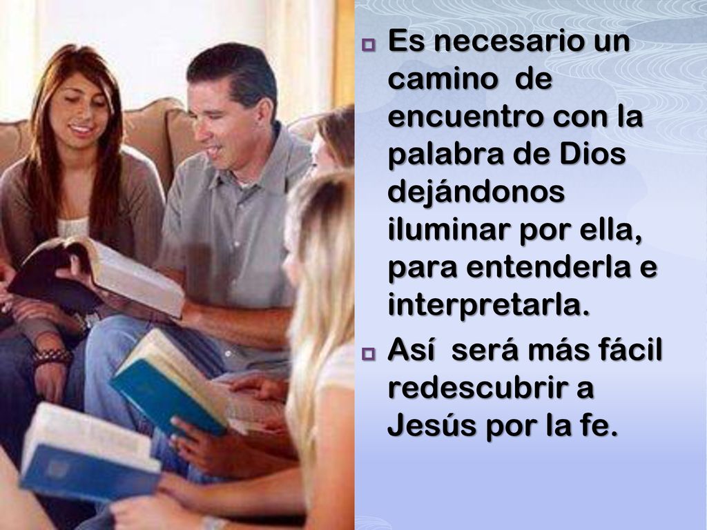Es necesario un camino de encuentro con la palabra de Dios dejándonos iluminar por ella, para entenderla e interpretarla.