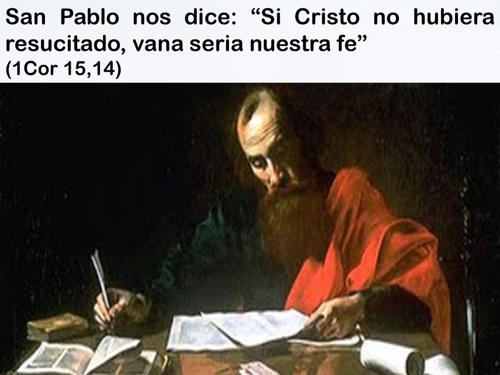 San Pablo nos dice: Si Cristo no hubiera resucitado, vana seria nuestra fe