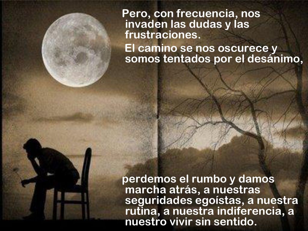 Pero, con frecuencia, nos invaden las dudas y las frustraciones.