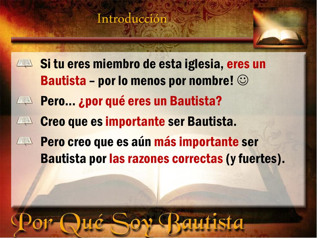 Introducción Si tu eres miembro de esta iglesia, eres un Bautista – por lo menos por nombre!  Pero... ¿por qué eres un Bautista