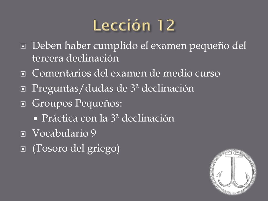 Lección 12 Deben haber cumplido el examen pequeño del tercera declinación. Comentarios del examen de medio curso.