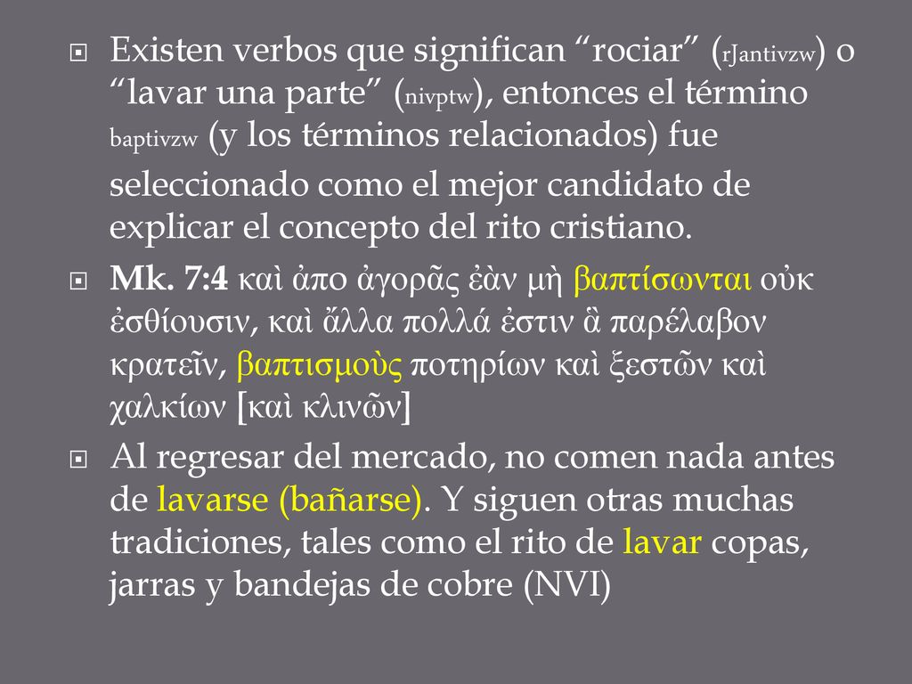 Existen verbos que significan rociar (rJantivzw) o lavar una parte (nivptw), entonces el término baptivzw (y los términos relacionados) fue seleccionado como el mejor candidato de explicar el concepto del rito cristiano.