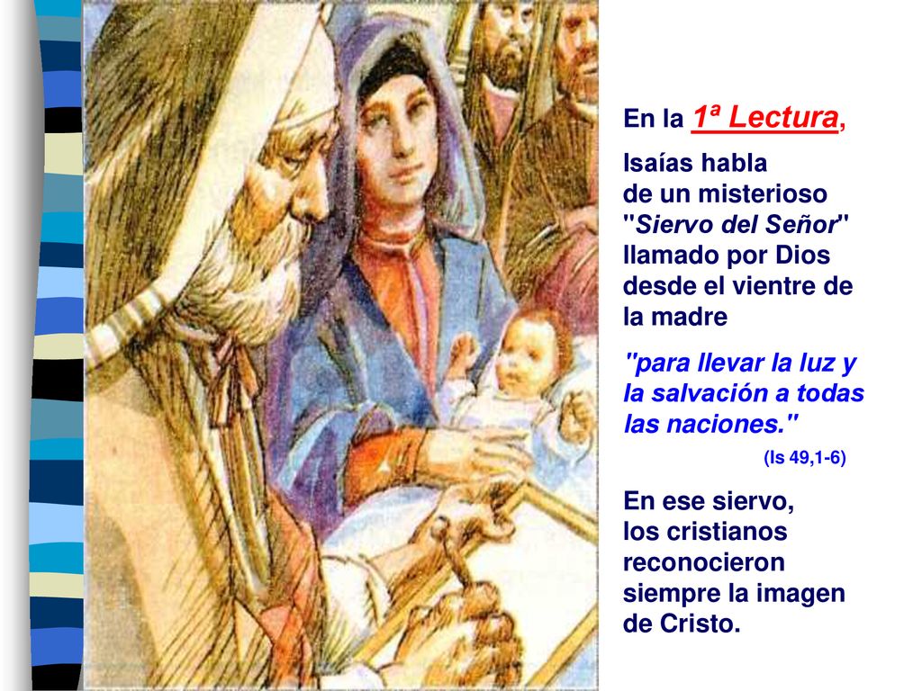 En la 1ª Lectura, Isaías habla de un misterioso Siervo del Señor llamado por Dios desde el vientre de la madre.