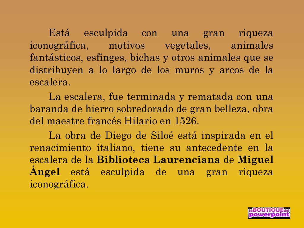 Está esculpida con una gran riqueza iconográfica, motivos vegetales, animales fantásticos, esfinges, bichas y otros animales que se distribuyen a lo largo de los muros y arcos de la escalera.