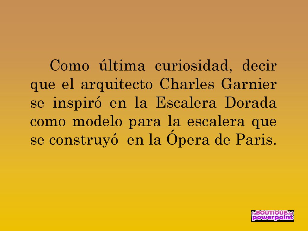 Como última curiosidad, decir que el arquitecto Charles Garnier se inspiró en la Escalera Dorada como modelo para la escalera que se construyó en la Ópera de Paris.