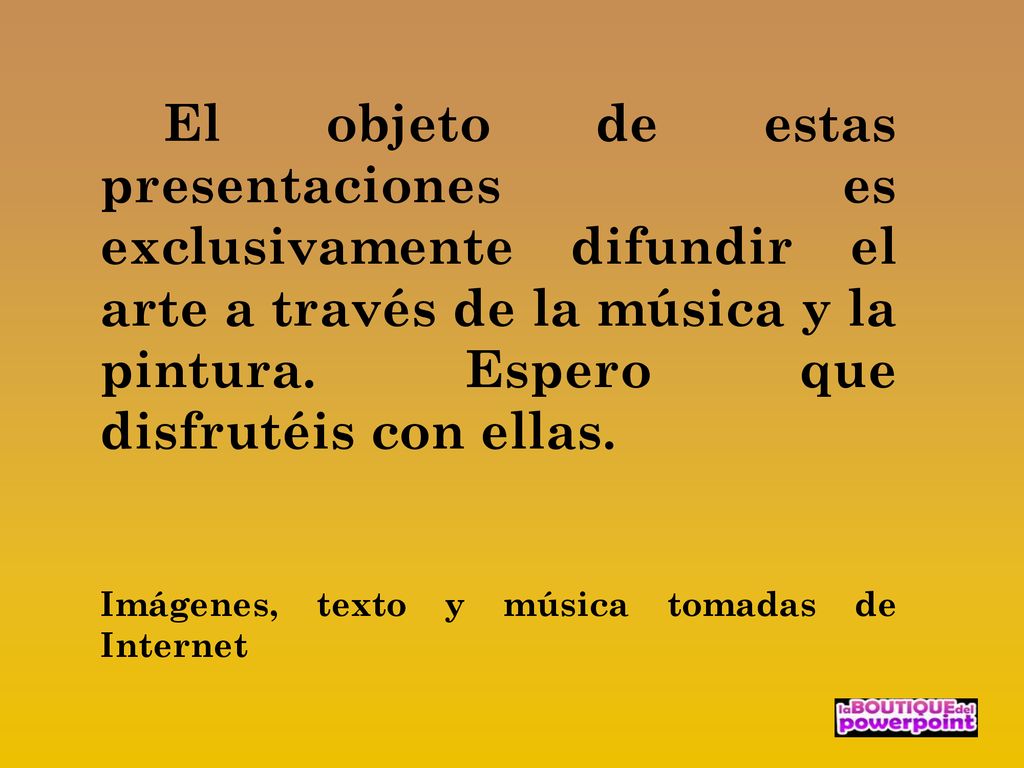 El objeto de estas presentaciones es exclusivamente difundir el arte a través de la música y la pintura. Espero que disfrutéis con ellas.