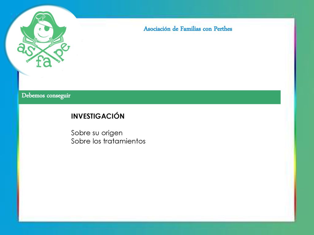 Debemos conseguir INVESTIGACIÓN Sobre su origen Sobre los tratamientos