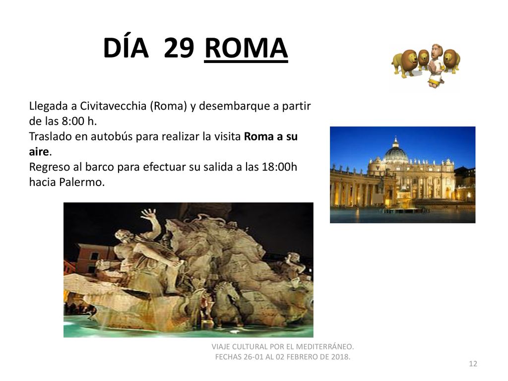 DÍA 29 ROMA Llegada a Civitavecchia (Roma) y desembarque a partir de las 8:00 h. Traslado en autobús para realizar la visita Roma a su aire.