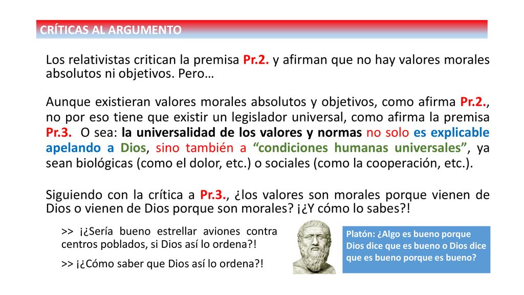 CRÍTICAS AL ARGUMENTO Los relativistas critican la premisa Pr.2. y afirman que no hay valores morales absolutos ni objetivos. Pero…