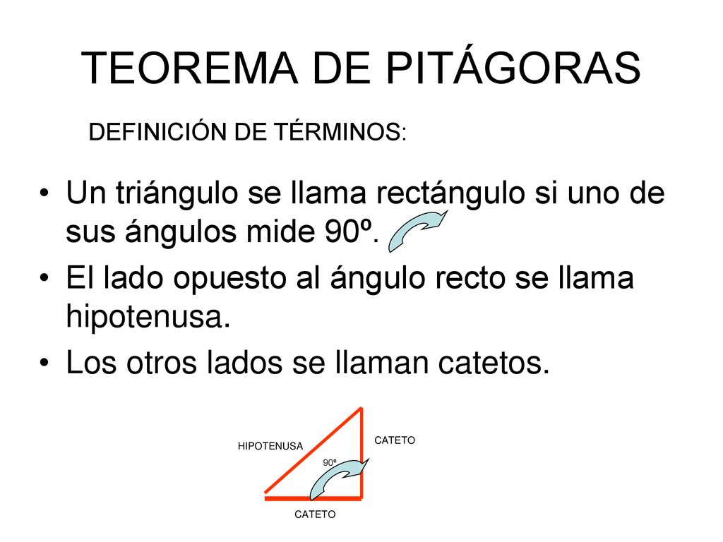 TEOREMA DE PITÁGORAS DEFINICIÓN DE TÉRMINOS: Un triángulo se llama rectángulo si uno de sus ángulos mide 90º.