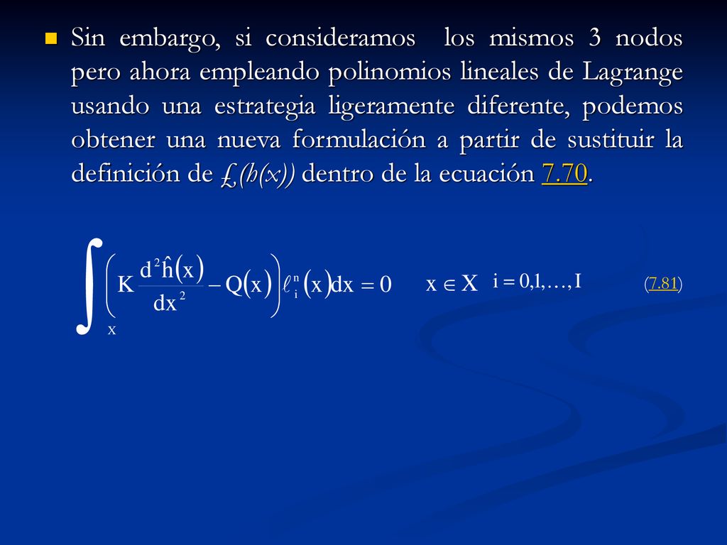 Sin embargo, si consideramos los mismos 3 nodos pero ahora empleando polinomios lineales de Lagrange usando una estrategia ligeramente diferente, podemos obtener una nueva formulación a partir de sustituir la definición de £(h(x)) dentro de la ecuación 7.70.