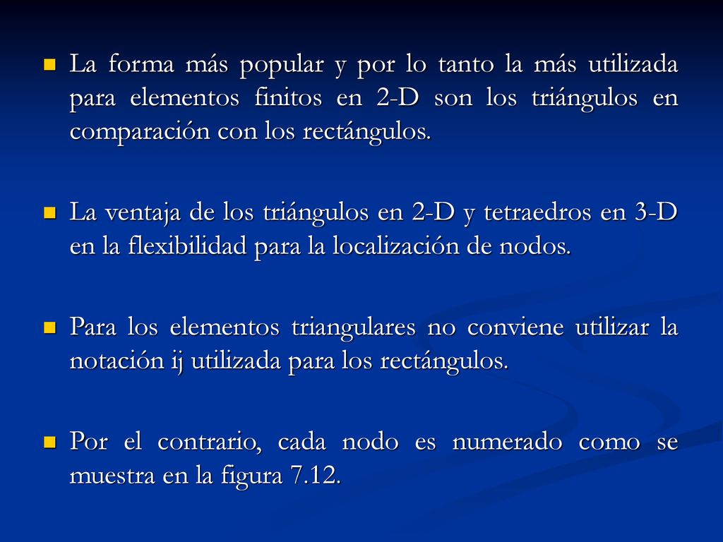 La forma más popular y por lo tanto la más utilizada para elementos finitos en 2-D son los triángulos en comparación con los rectángulos.