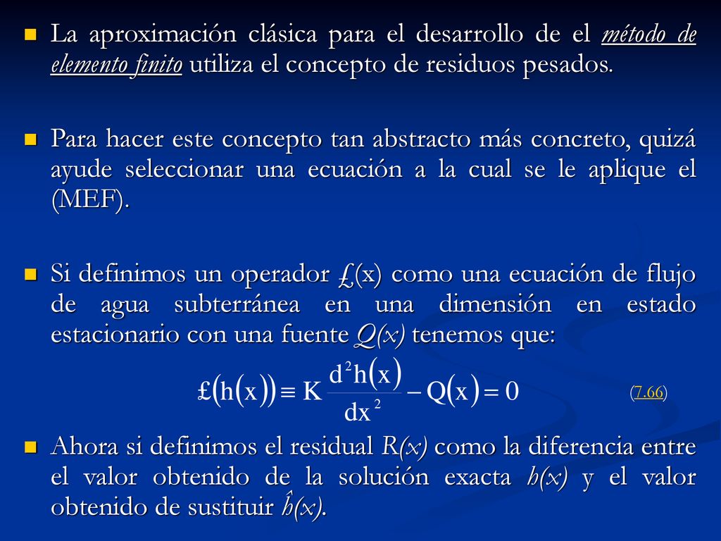 La aproximación clásica para el desarrollo de el método de elemento finito utiliza el concepto de residuos pesados.