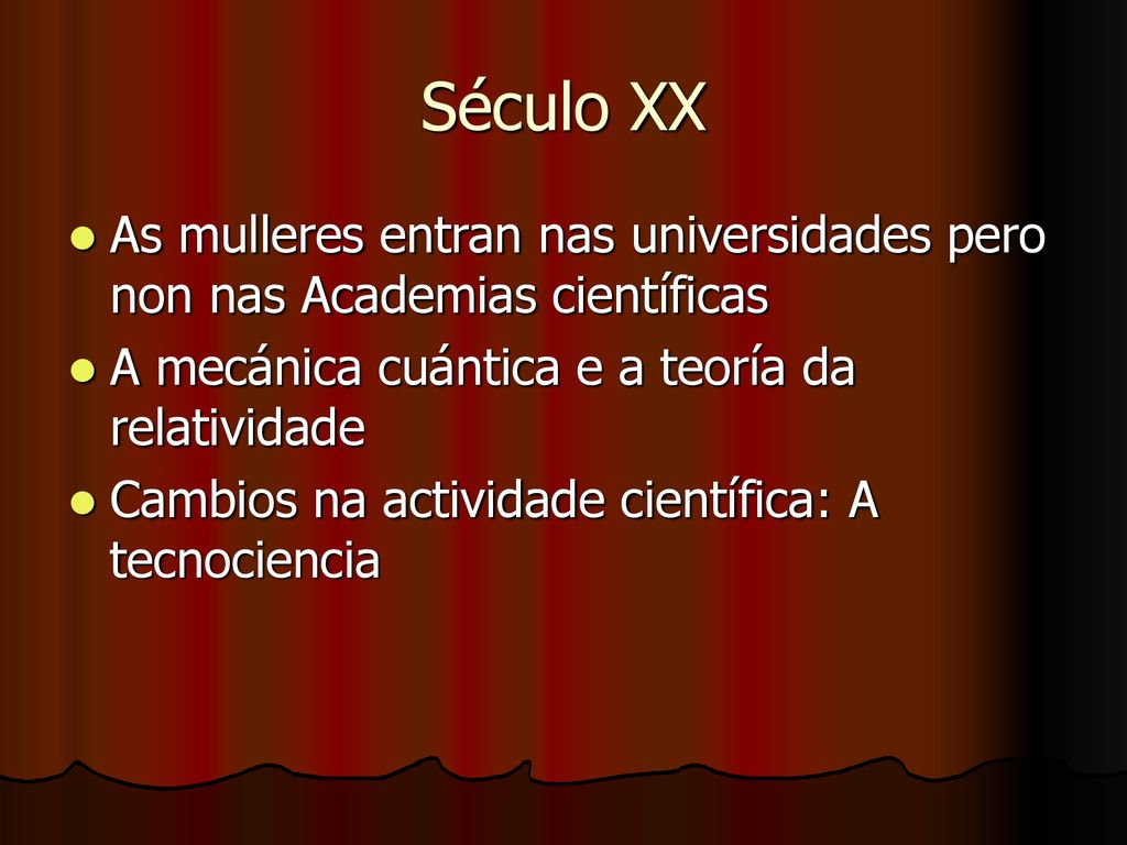 Século XX As mulleres entran nas universidades pero non nas Academias científicas. A mecánica cuántica e a teoría da relatividade.
