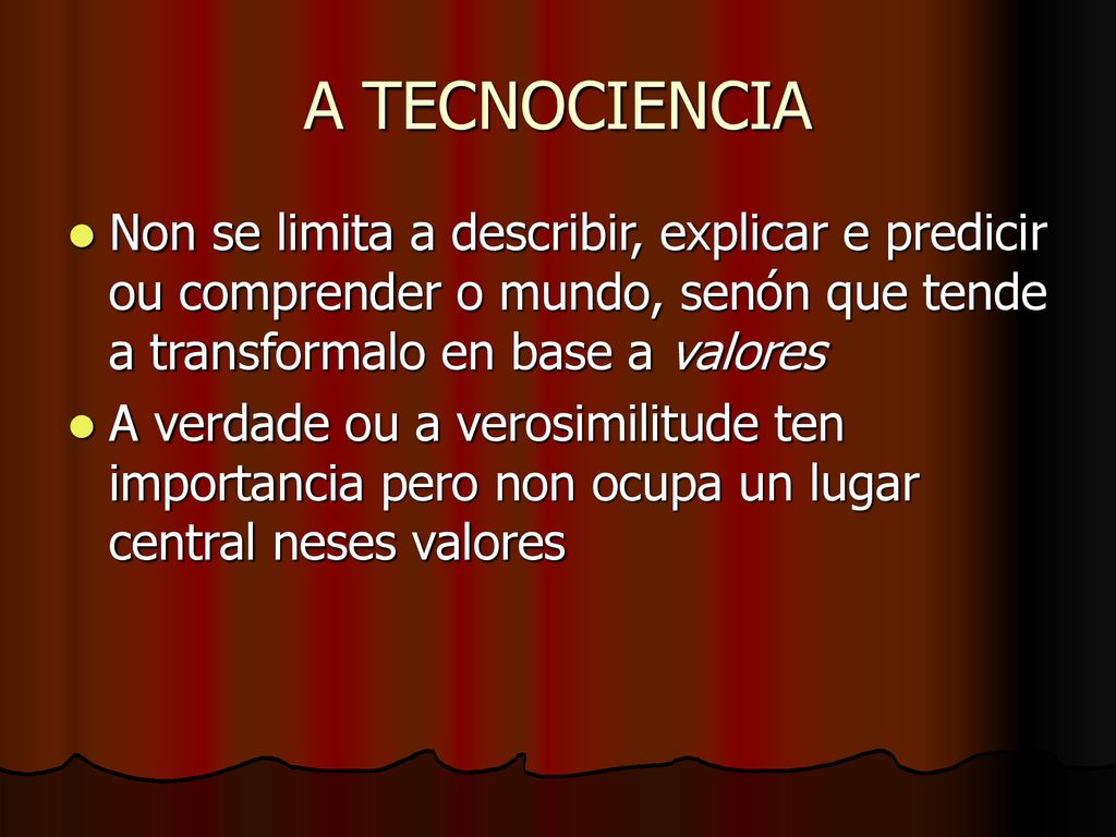 A TECNOCIENCIA Non se limita a describir, explicar e predicir ou comprender o mundo, senón que tende a transformalo en base a valores.