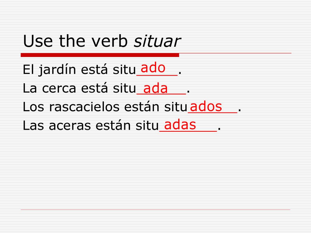 Use the verb situar ado ada ados adas El jardín está situ_____.