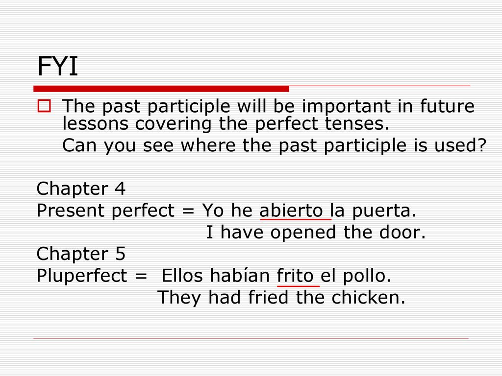 FYI The past participle will be important in future lessons covering the perfect tenses. Can you see where the past participle is used
