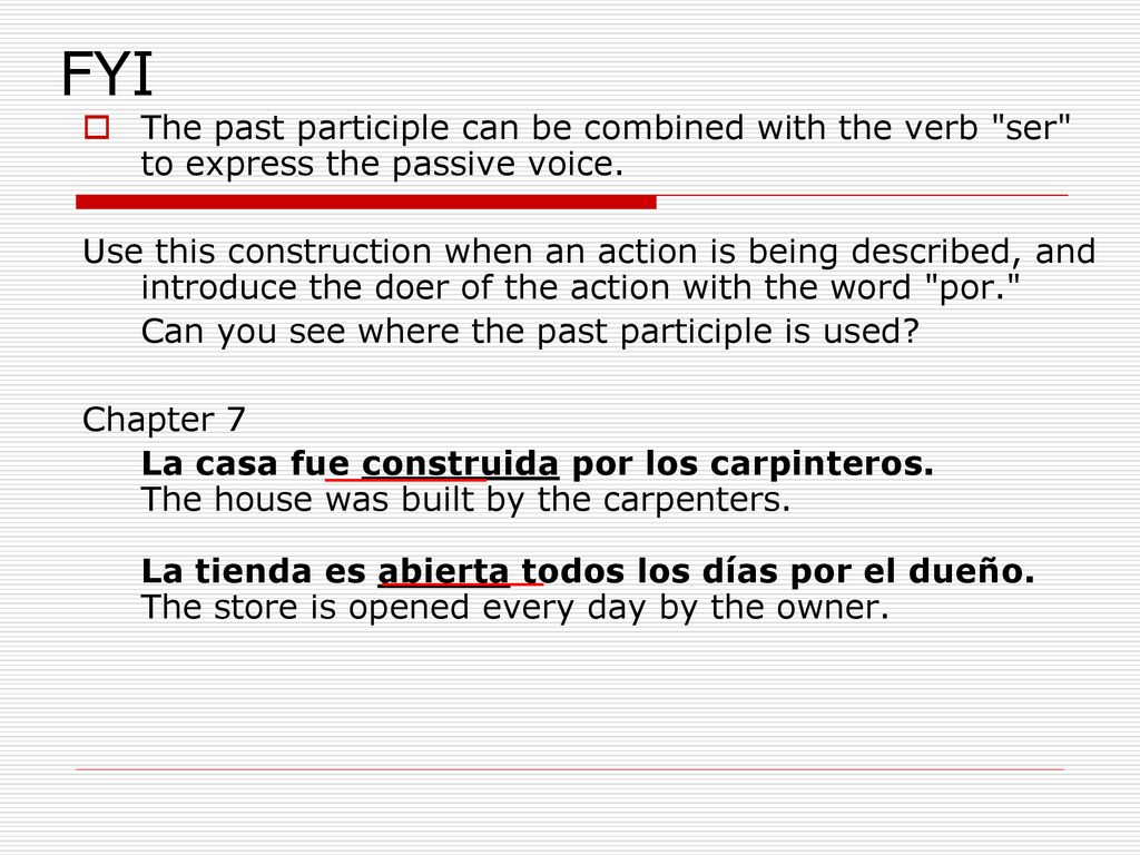 FYI The past participle can be combined with the verb ser to express the passive voice.