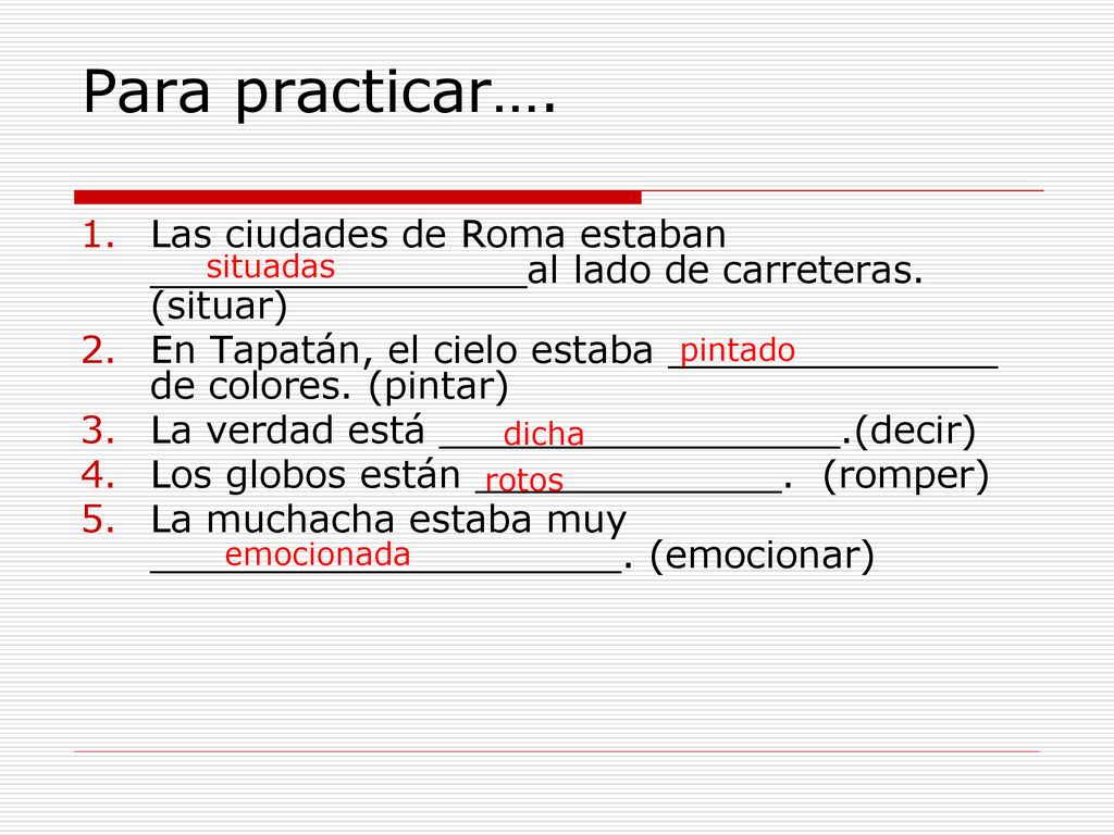 Para practicar…. Las ciudades de Roma estaban ________________al lado de carreteras. (situar)