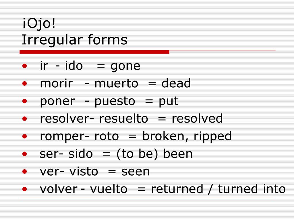 ¡Ojo! Irregular forms ir - ido = gone morir - muerto = dead