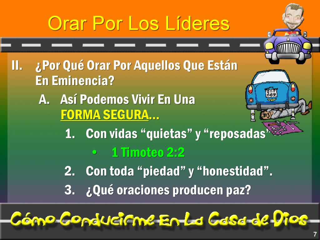 Orar Por Los Líderes II. ¿Por Qué Orar Por Aquellos Que Están En Eminencia A. Así Podemos Vivir En Una FORMA SEGURA…
