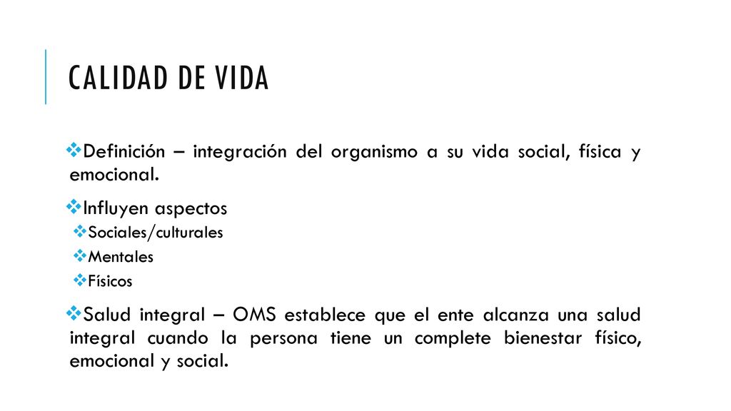 Calidad de Vida Definición – integración del organismo a su vida social, física y emocional. Influyen aspectos.