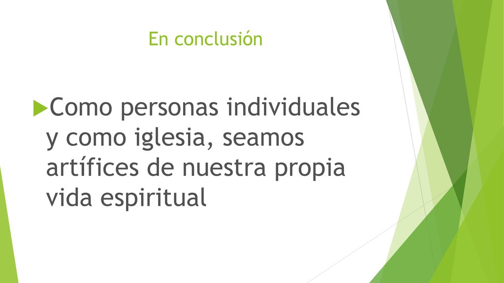 En conclusión Como personas individuales y como iglesia, seamos artífices de nuestra propia vida espiritual.
